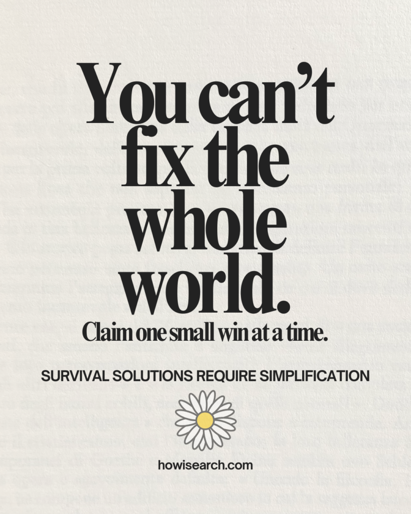 Quote card: You can’t fix the whole world. Claim one small win at a time.Survival solutions require simplification.
